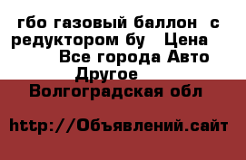 гбо-газовый баллон  с редуктором бу › Цена ­ 3 000 - Все города Авто » Другое   . Волгоградская обл.
